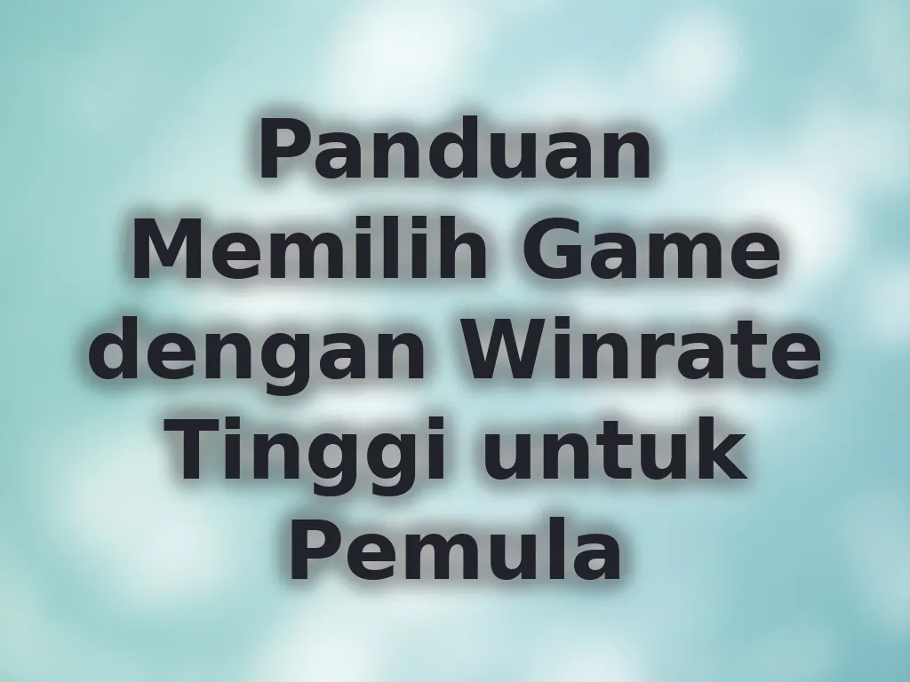 Panduan Memilih Game dengan Winrate Tinggi untuk Pemula
