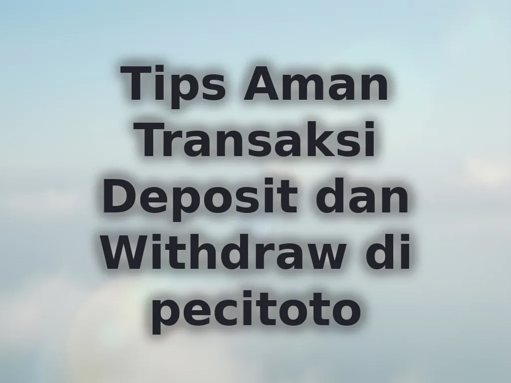 Tips Aman Transaksi Deposit dan Withdraw di pecitoto
