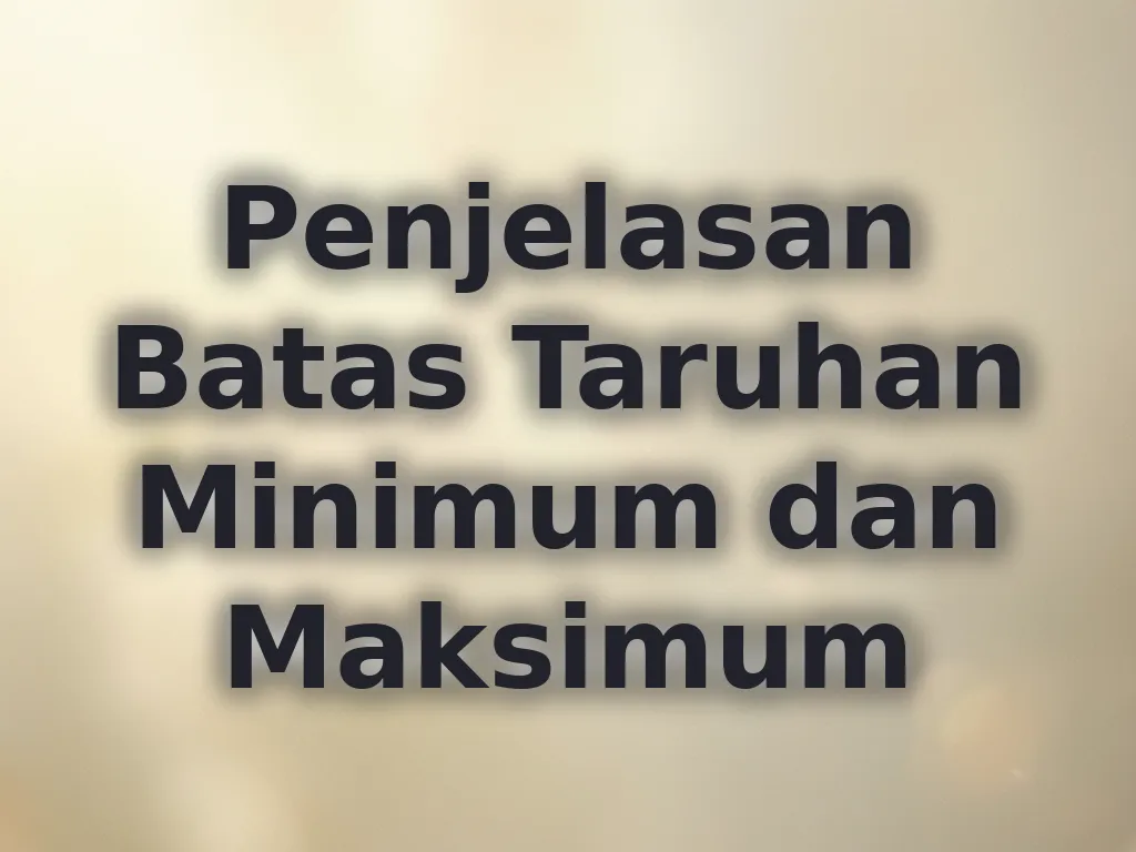 Penjelasan Batas Taruhan Minimum dan Maksimum